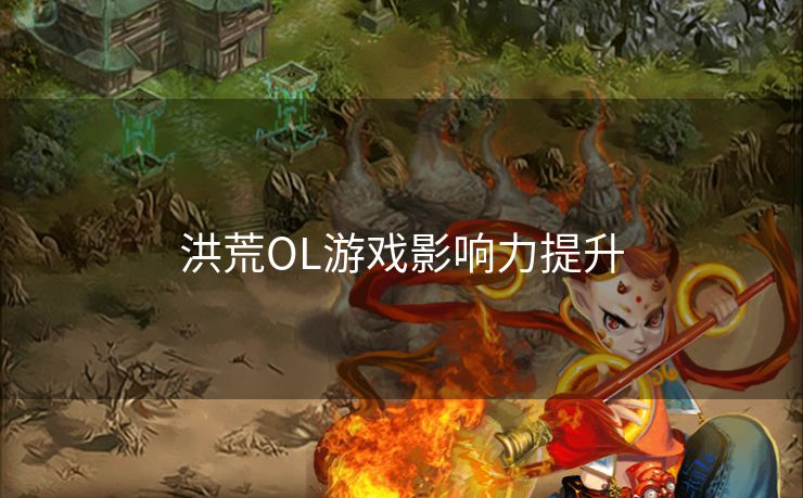 洪荒OL游戏影响力提升