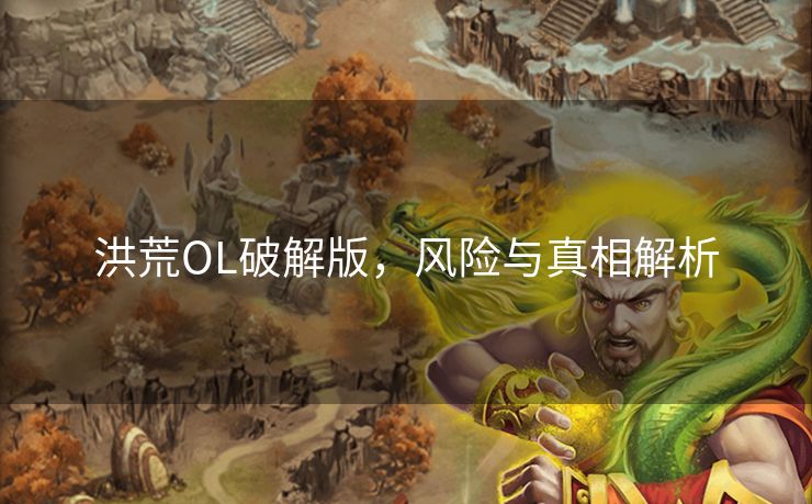 洪荒OL破解版，风险与真相解析