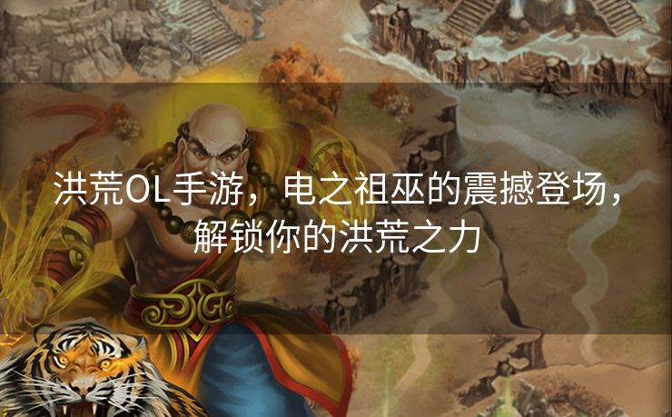 洪荒OL手游，电之祖巫的震撼登场，解锁你的洪荒之力