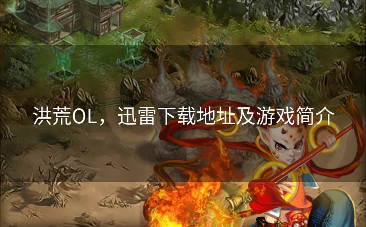 洪荒OL，迅雷下载地址及游戏简介