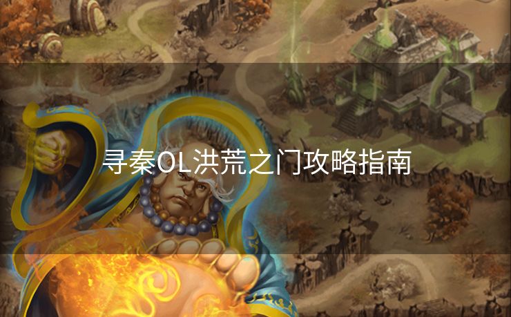 寻秦OL洪荒之门攻略指南
