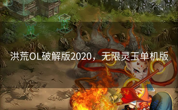 洪荒OL破解版2020，无限灵玉单机版