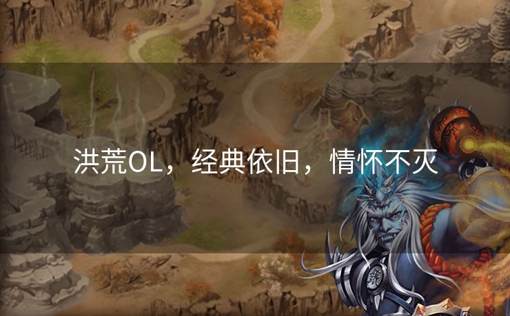 洪荒OL，经典依旧，情怀不灭