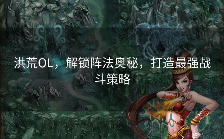 洪荒OL，解锁阵法奥秘，打造最强战斗策略