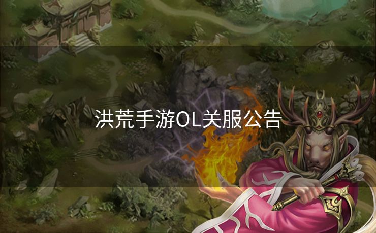 洪荒手游OL关服公告