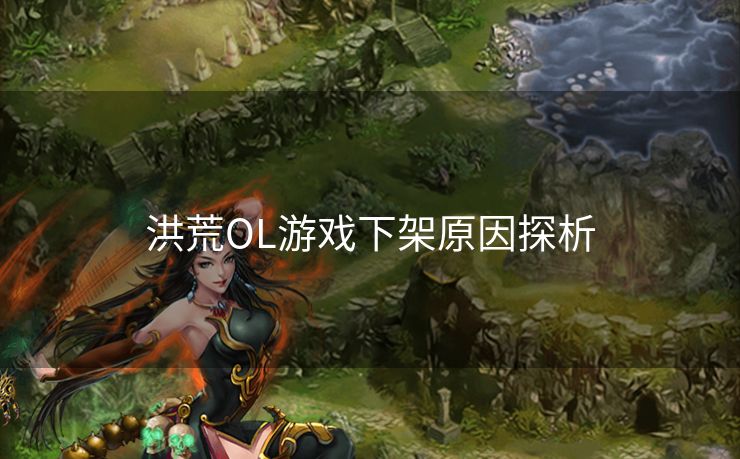 洪荒OL游戏下架原因探析