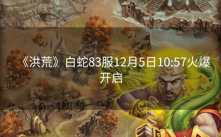 《洪荒》白蛇83服12月5日10:57火爆开启