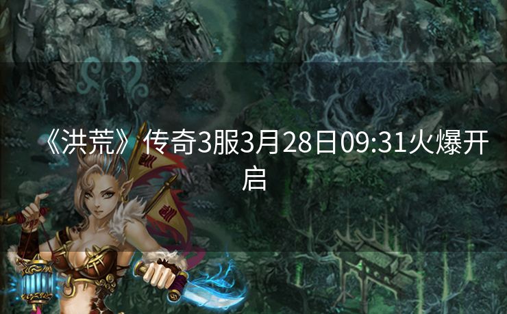 《洪荒》传奇3服3月28日09:31火爆开启
