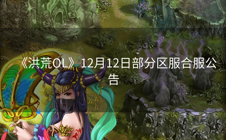 《洪荒OL》12月12日部分区服合服公告