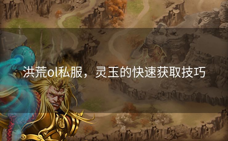 洪荒ol私服，灵玉的快速获取技巧