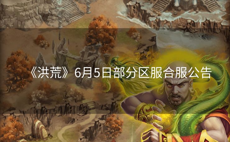 《洪荒》6月5日部分区服合服公告