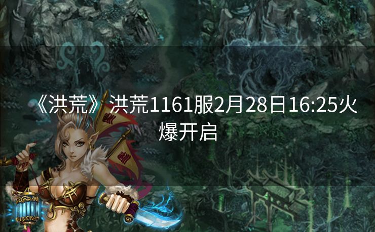 《洪荒》洪荒1161服2月28日16:25火爆开启