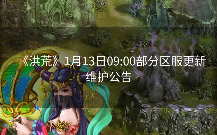 《洪荒》1月13日09:00部分区服更新维护公告