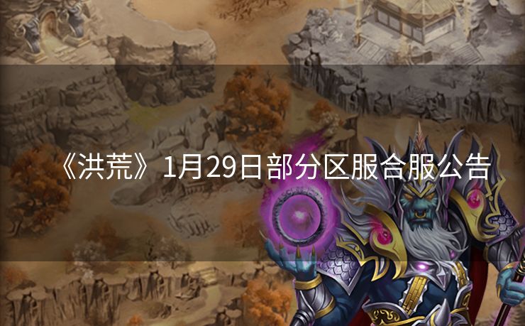 《洪荒》1月29日部分区服合服公告