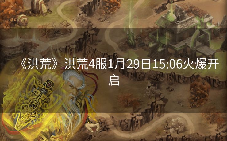 《洪荒》洪荒4服1月29日15:06火爆开启