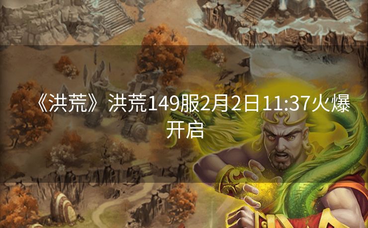 《洪荒》洪荒149服2月2日11:37火爆开启