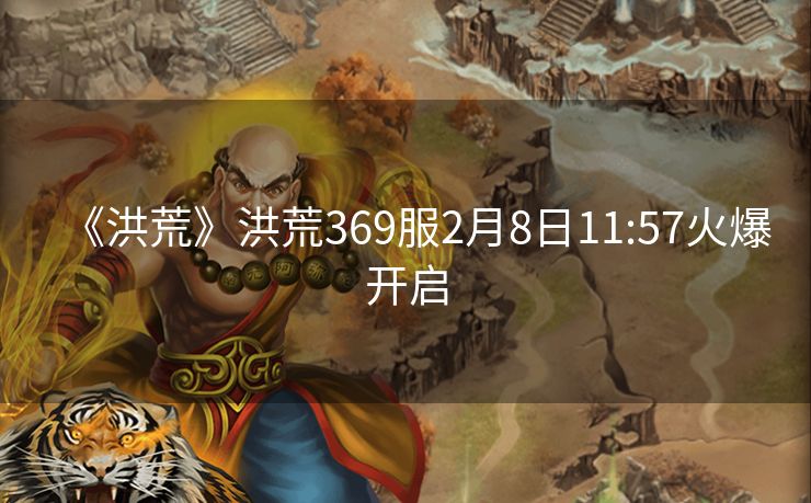 《洪荒》洪荒369服2月8日11:57火爆开启
