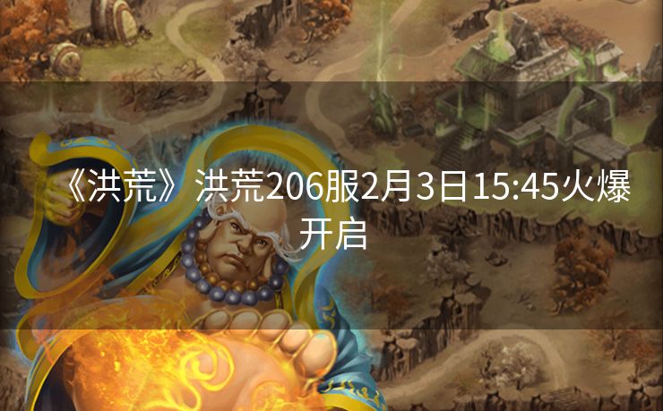 《洪荒》洪荒206服2月3日15:45火爆开启