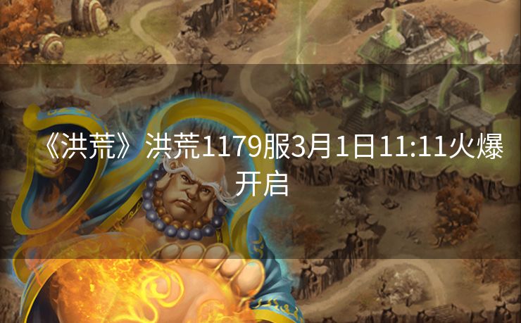 《洪荒》洪荒1179服3月1日11:11火爆开启