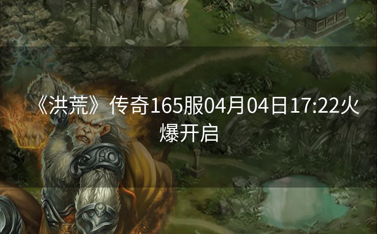 《洪荒》传奇165服04月04日17:22火爆开启