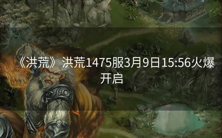 《洪荒》洪荒1475服3月9日15:56火爆开启