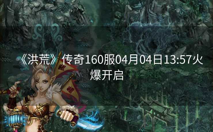 《洪荒》传奇160服04月04日13:57火爆开启