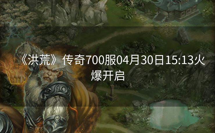 《洪荒》传奇700服04月30日15:13火爆开启