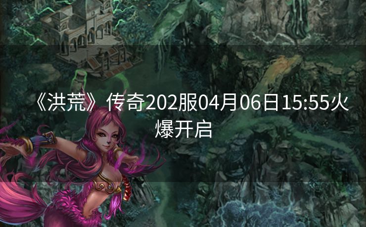 《洪荒》传奇202服04月06日15:55火爆开启