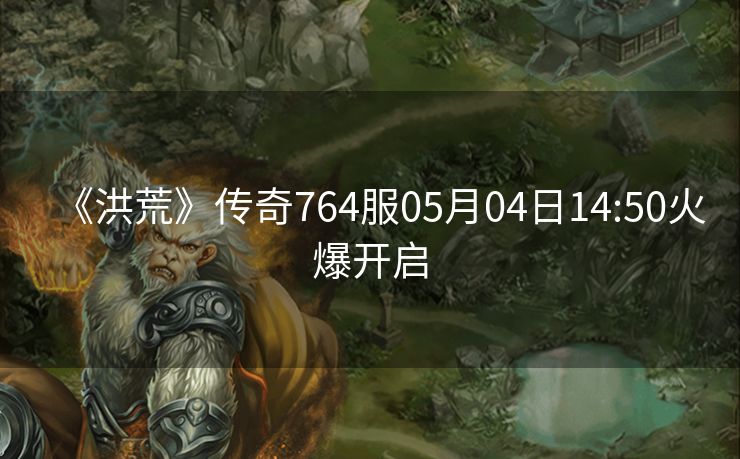 《洪荒》传奇764服05月04日14:50火爆开启