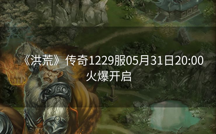 《洪荒》传奇1229服05月31日20:00火爆开启