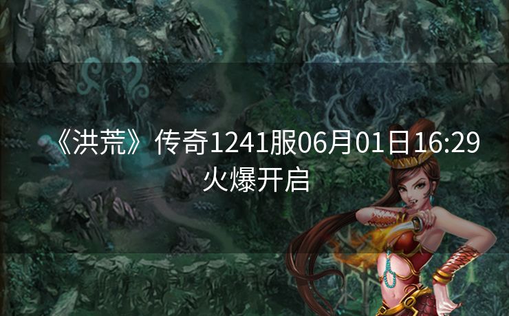 《洪荒》传奇1241服06月01日16:29火爆开启