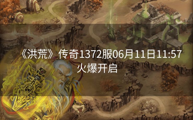 《洪荒》传奇1372服06月11日11:57火爆开启