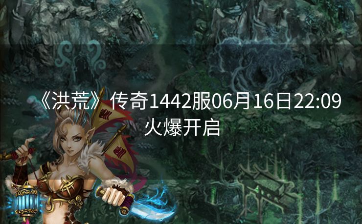 《洪荒》传奇1442服06月16日22:09火爆开启