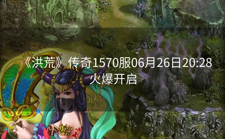 《洪荒》传奇1570服06月26日20:28火爆开启