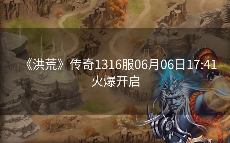 《洪荒》传奇1316服06月06日17:41火爆开启
