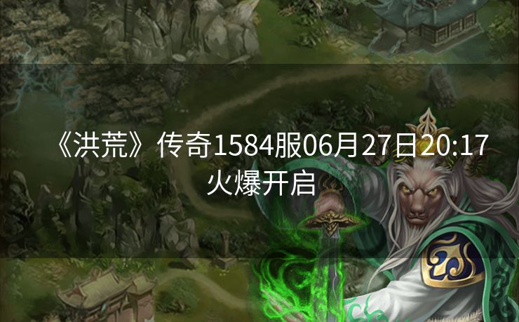 《洪荒》传奇1584服06月27日20:17火爆开启