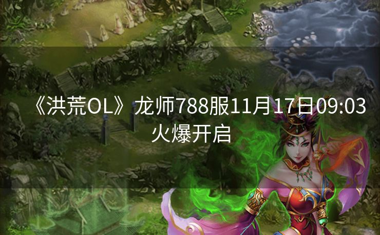 《洪荒OL》龙师788服11月17日09:03火爆开启