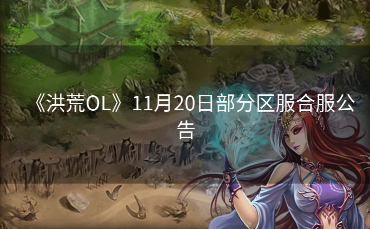 《洪荒OL》11月20日部分区服合服公告