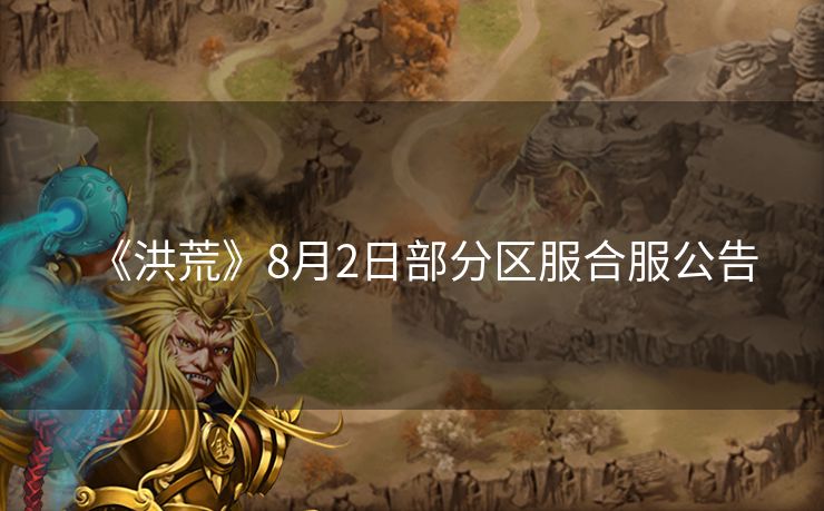 《洪荒》8月2日部分区服合服公告