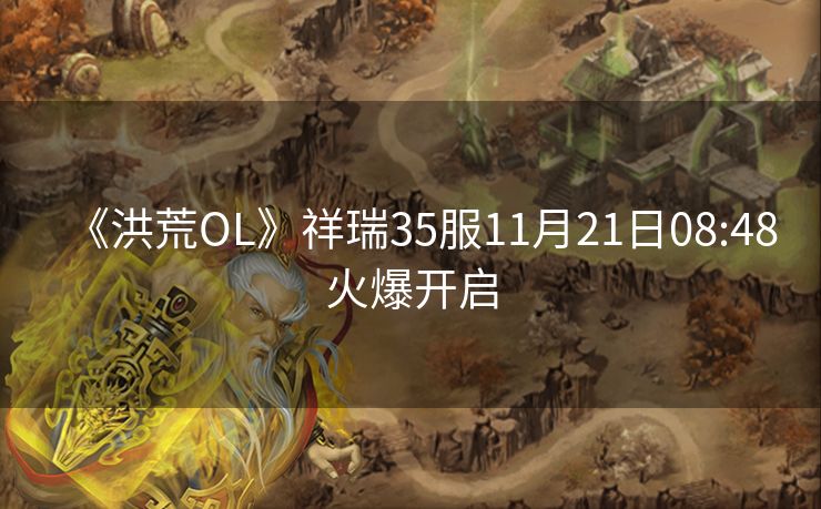 《洪荒OL》祥瑞35服11月21日08:48火爆开启