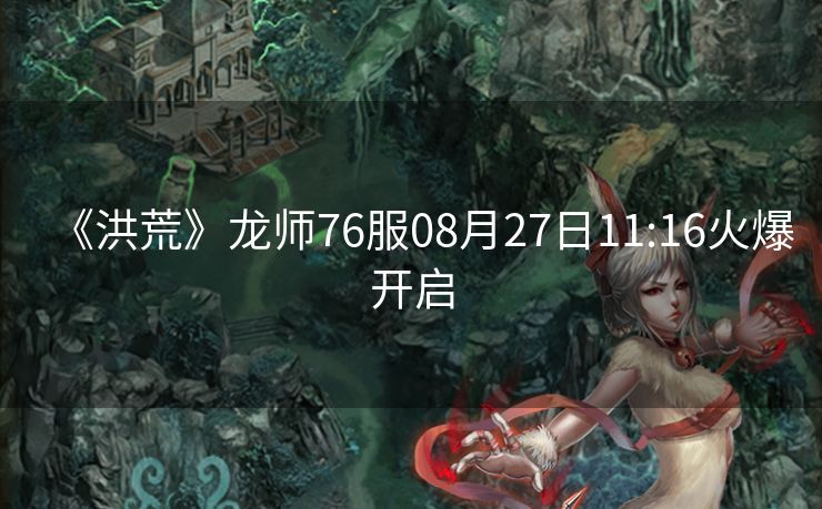 《洪荒》龙师76服08月27日11:16火爆开启