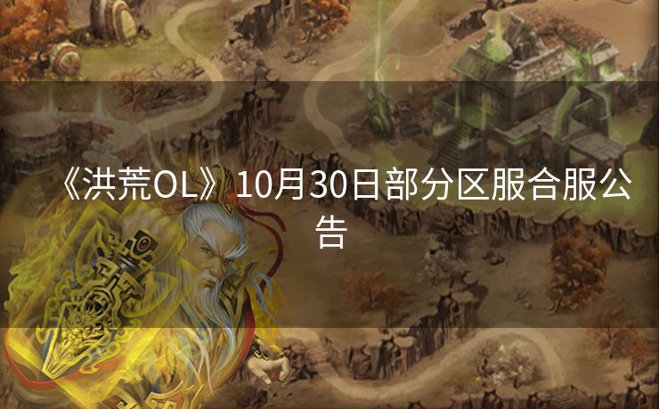 《洪荒OL》10月30日部分区服合服公告