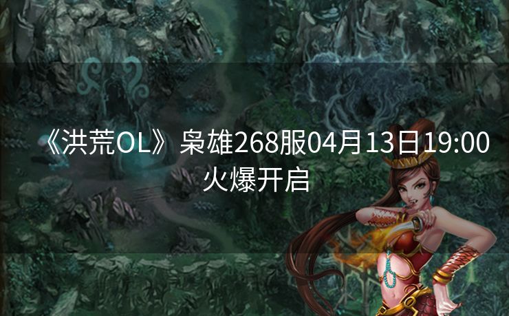 《洪荒OL》枭雄268服04月13日19:00火爆开启